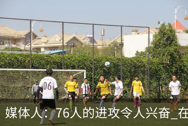 媒体人：76人的进攻令人兴奋 在防守端可能也会让很多人大吃一惊