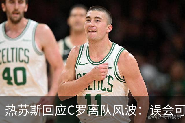 热苏斯回应C罗离队风波：误会可化解，国家队大门始终敞开